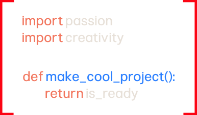 import passion, import creativity, def make_cool_project(): return is_ready